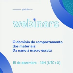 Webinar “O domínio do comportamento dos materiais: Da nano à macro escala”