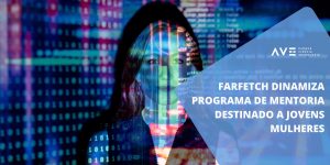Farfetch dinamiza programa de mentoria destinado a jovens mulheres