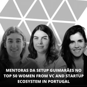 Mentoras da SetUp Guimarães no Top 50 Women from VC and Startup Ecosystem in Portugal