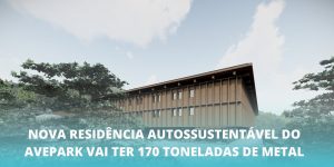 Nova Residência autossustentável do Avepark vai ter 170 toneladas de metal
