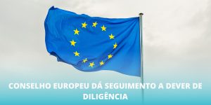 Conselho Europeu dá seguimento a Dever de Diligência