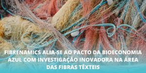 Fibrenamics alia-se ao Pacto da Bioeconomia azul com investigação inovadora na área das fibras têxteis