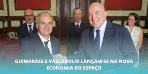 Guimarães e Valladolid lançam-se na Nova Economia do Espaço