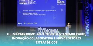 Guimarães Rumo ao Futuro: Sustentabilidade, Inovação Colaborativa e Novos Setores Estratégicos