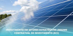 Investimento em Setores Estratégicos |Regime Contratual de Investimento (RCI)