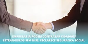 Empresas já podem contratar cidadãos estrangeiros sem NISS, esclarece Segurança Social