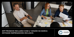 IEFP promove inclusão com 5.ª Edição da Marca Entidade Empregadora Inclusiva