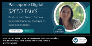 Ave Valley Smart Hub, incubada da Set.Up Guimarães, promove Speed Talk sobre rastreabilidade e exportações