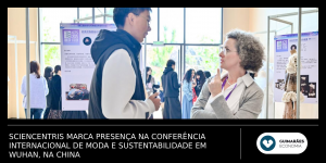 Sciencentris marca presença na Conferência Internacional de Moda e Sustentabilidade em Wuhan, na China
